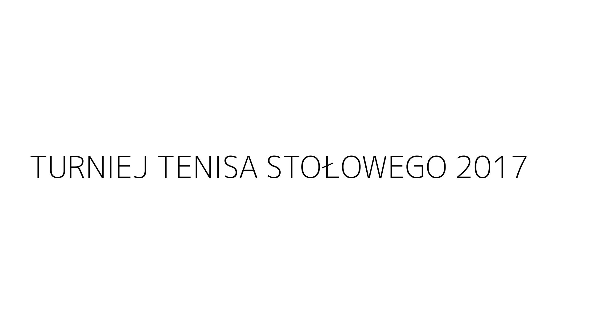 TURNIEJ TENISA STOŁOWEGO 2017